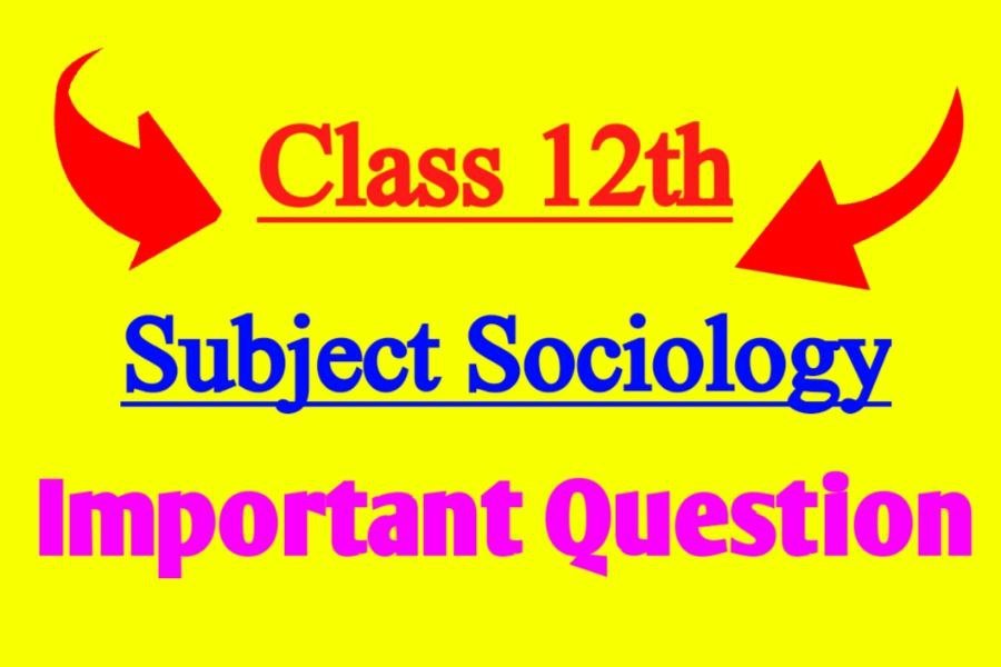 Class 12th Subject Sociology Most Important Question Exam 2024